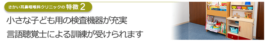 小さな子ども用の検査機器が充実　言語聴覚士による訓練が受けられます